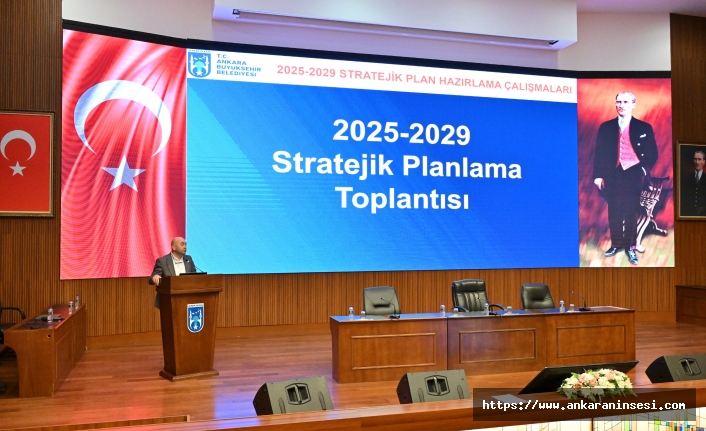 ANKARA BÜYÜKŞEHİR BELEDİYESİNİN 2025-2029 STRATEJİK PLANLAMA TOPLANTISI GERÇEKLEŞTİ