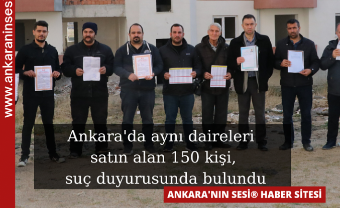 Ankara'da aynı daireleri satın alan 150 kişi, suç duyurusunda bulundu