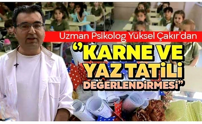 UZMAN PSİKOLOG ÇAKIR'DAN KARNE GÜNÜ AİLELERE UYARILAR..